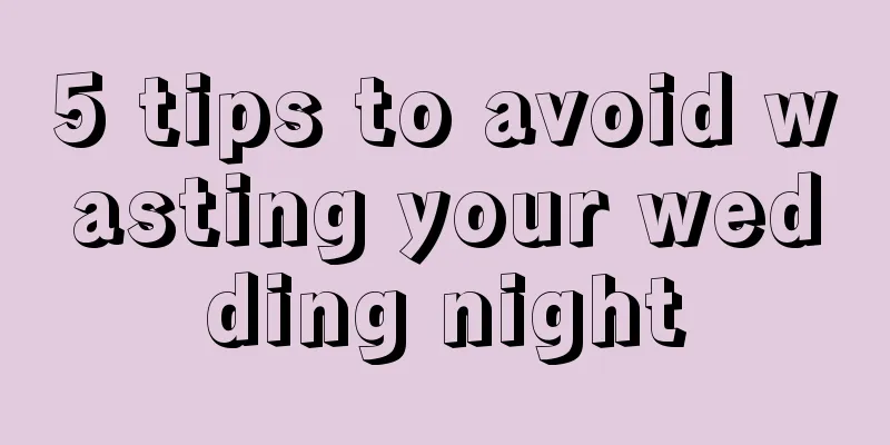 5 tips to avoid wasting your wedding night
