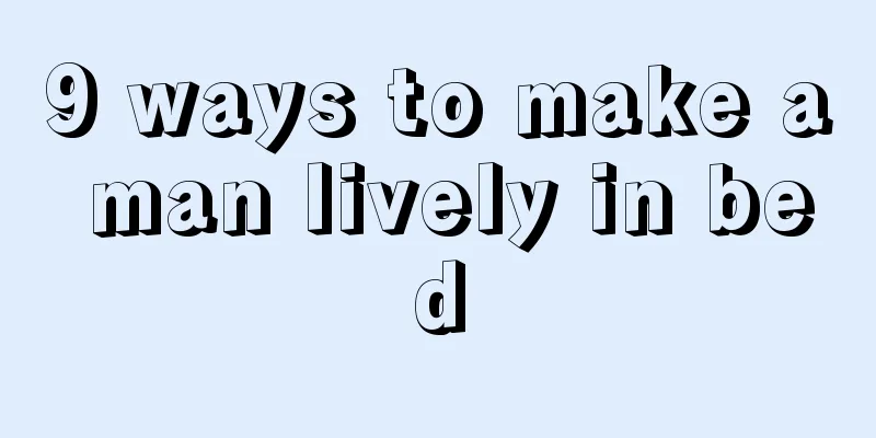 9 ways to make a man lively in bed