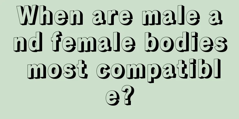 When are male and female bodies most compatible?