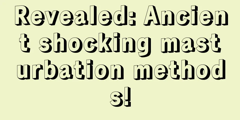 Revealed: Ancient shocking masturbation methods!