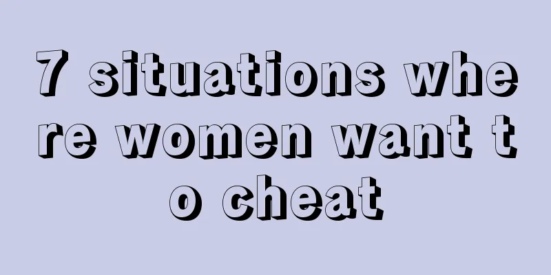 7 situations where women want to cheat