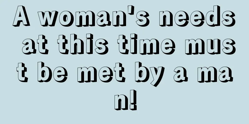 A woman's needs at this time must be met by a man!
