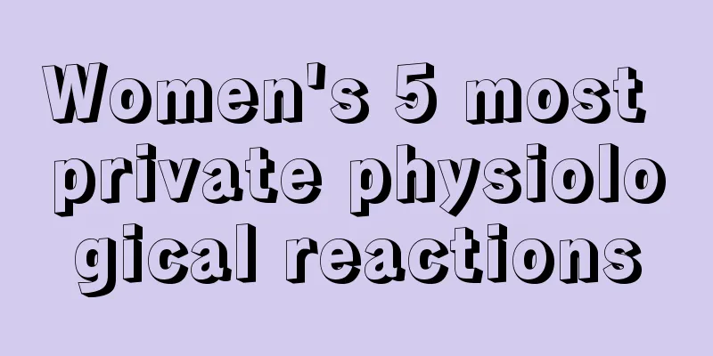 Women's 5 most private physiological reactions