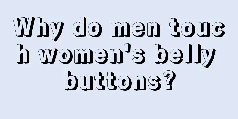 Why do men touch women's belly buttons?
