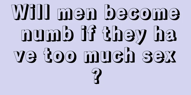 Will men become numb if they have too much sex?