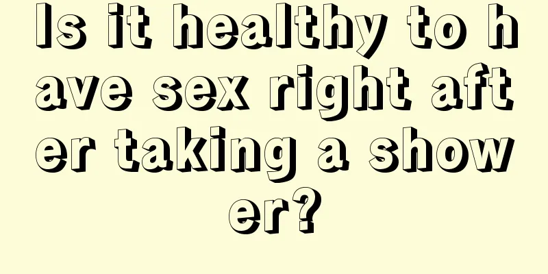 Is it healthy to have sex right after taking a shower?