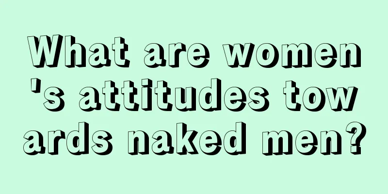 What are women's attitudes towards naked men?