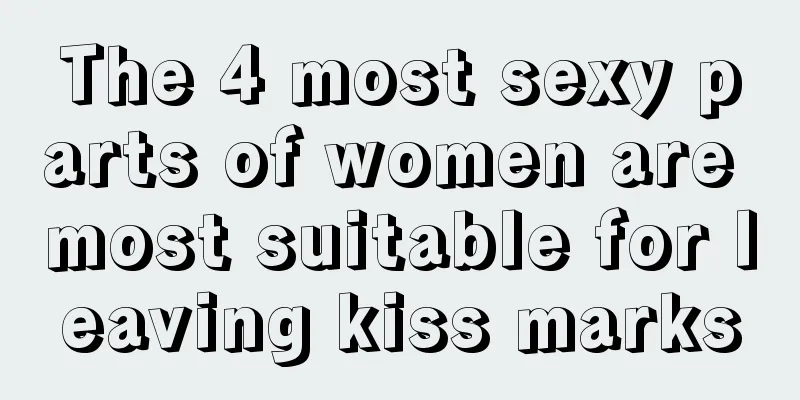 The 4 most sexy parts of women are most suitable for leaving kiss marks