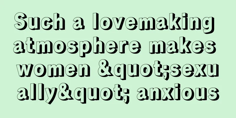 Such a lovemaking atmosphere makes women "sexually" anxious