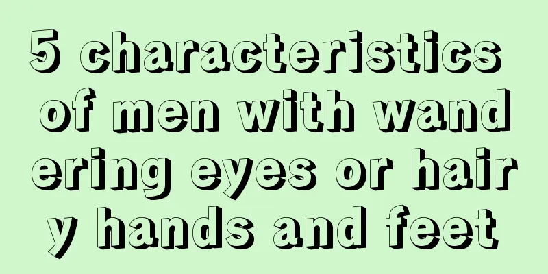 5 characteristics of men with wandering eyes or hairy hands and feet