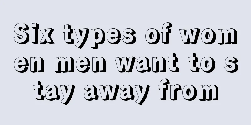 Six types of women men want to stay away from