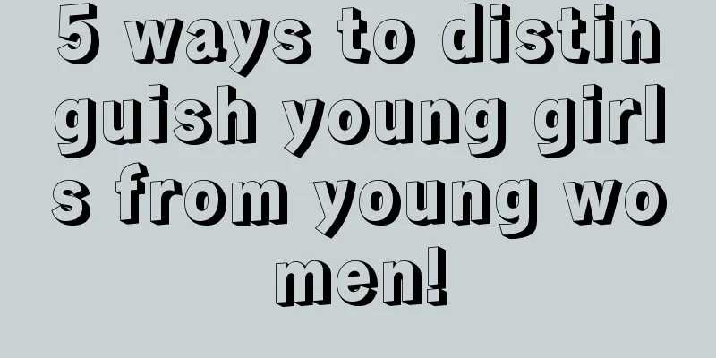 5 ways to distinguish young girls from young women!
