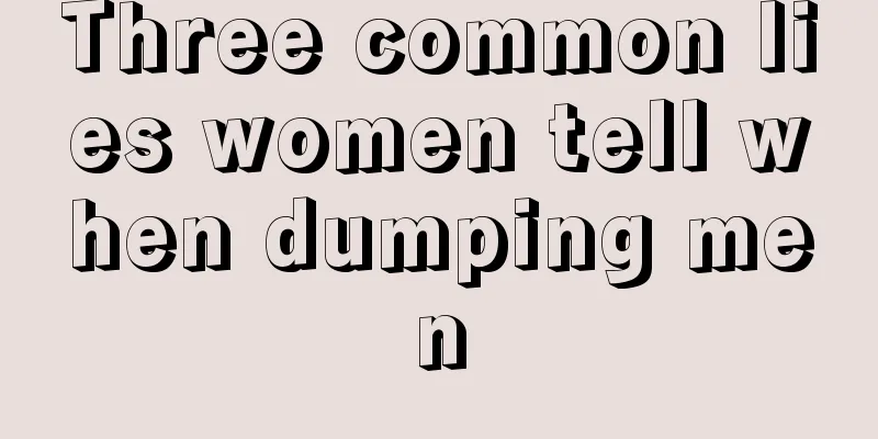 Three common lies women tell when dumping men