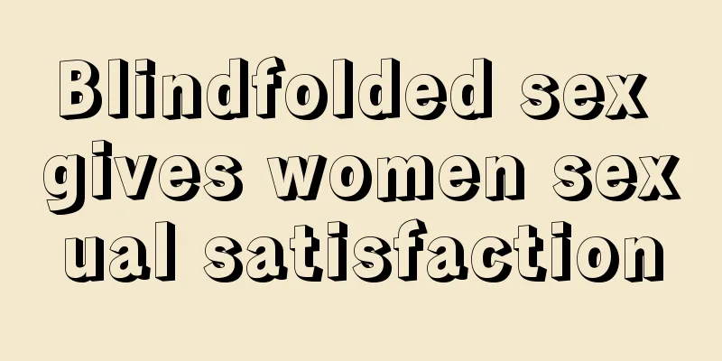 Blindfolded sex gives women sexual satisfaction