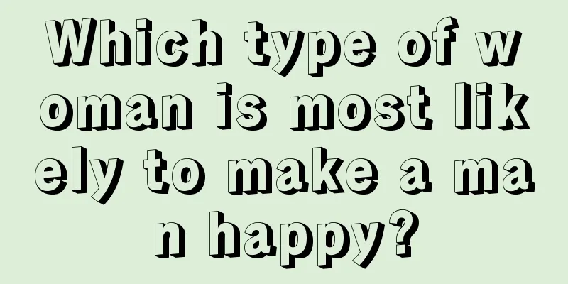 Which type of woman is most likely to make a man happy?