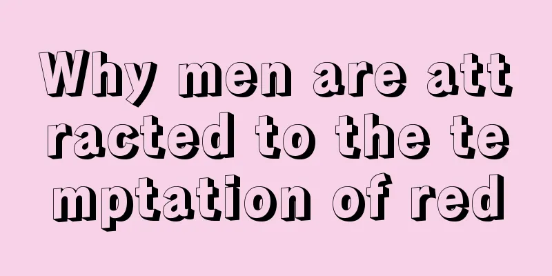 Why men are attracted to the temptation of red