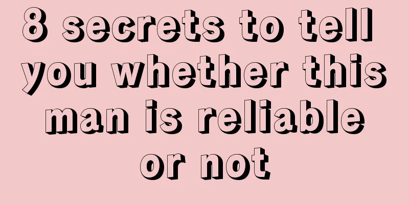 8 secrets to tell you whether this man is reliable or not