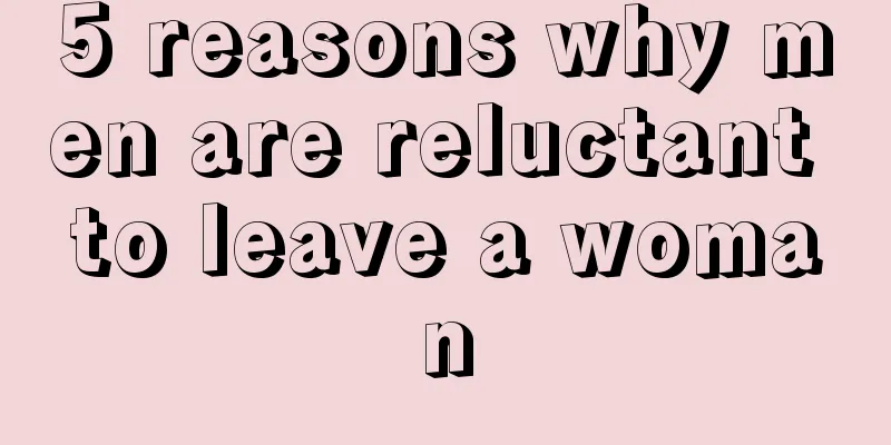 5 reasons why men are reluctant to leave a woman