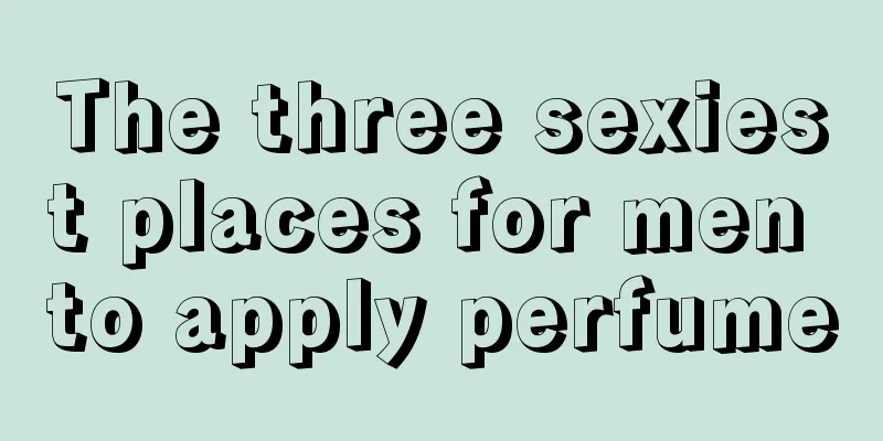 The three sexiest places for men to apply perfume