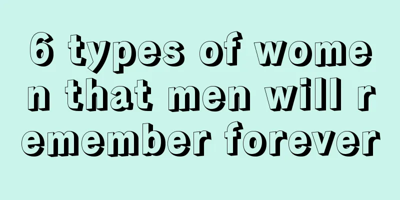 6 types of women that men will remember forever