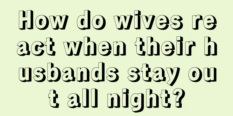How do wives react when their husbands stay out all night?