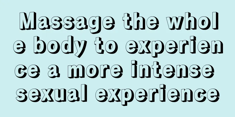 Massage the whole body to experience a more intense sexual experience