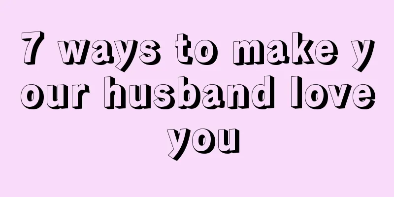 7 ways to make your husband love you