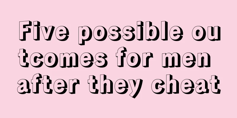 Five possible outcomes for men after they cheat