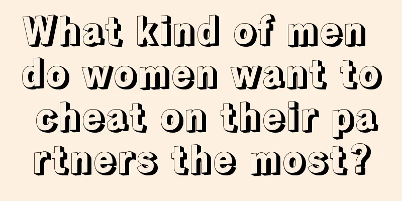 What kind of men do women want to cheat on their partners the most?