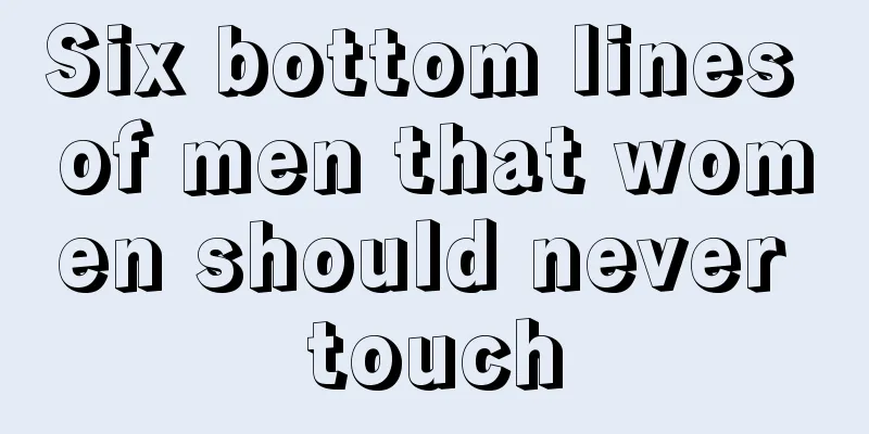 Six bottom lines of men that women should never touch