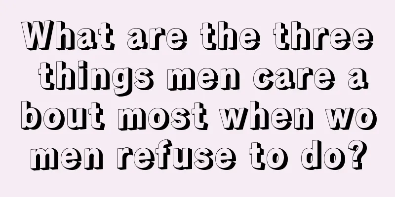 What are the three things men care about most when women refuse to do?