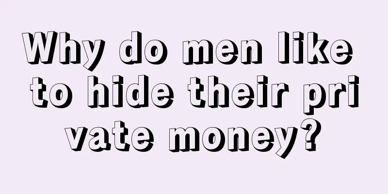 Why do men like to hide their private money?