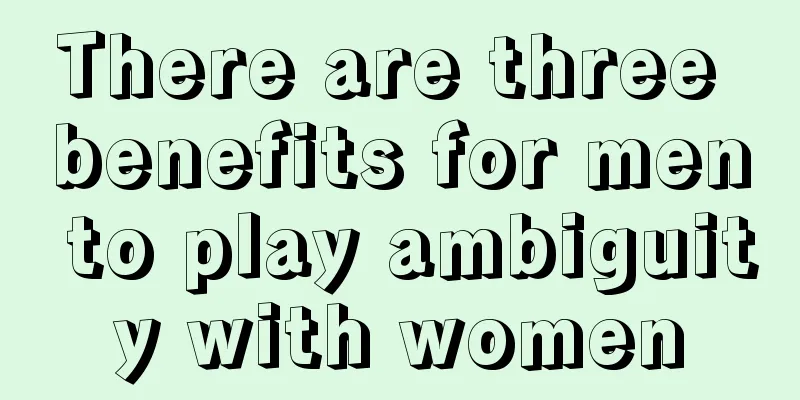 There are three benefits for men to play ambiguity with women