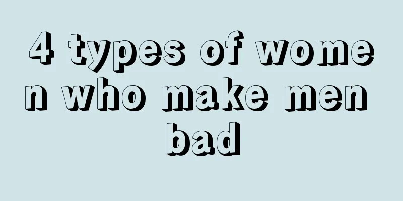 4 types of women who make men bad