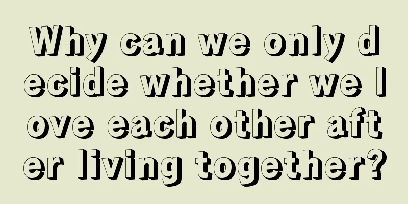 Why can we only decide whether we love each other after living together?