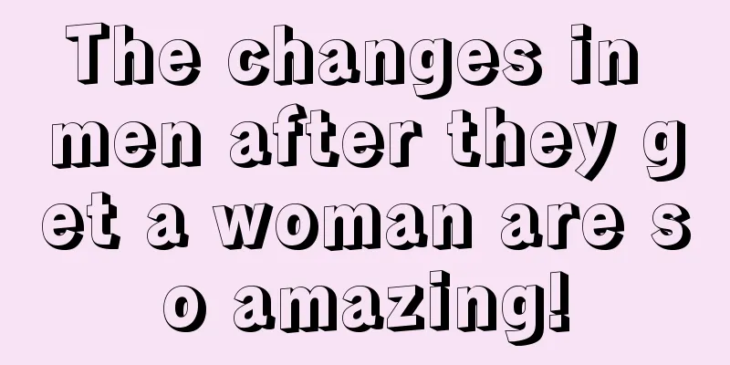 The changes in men after they get a woman are so amazing!