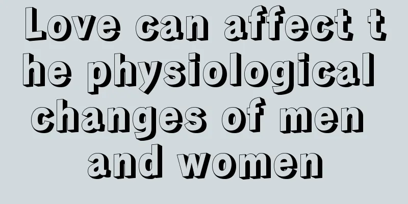 Love can affect the physiological changes of men and women