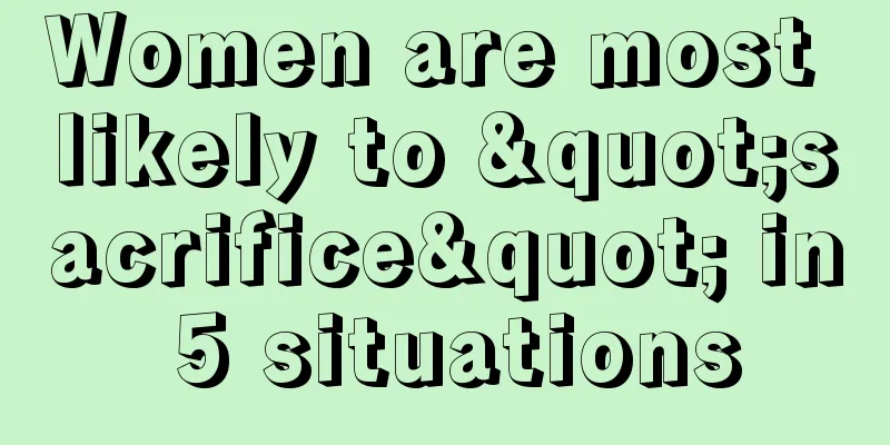Women are most likely to "sacrifice" in 5 situations