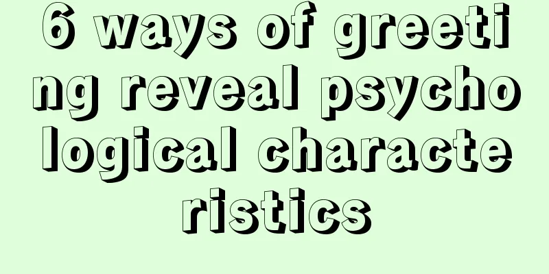 6 ways of greeting reveal psychological characteristics