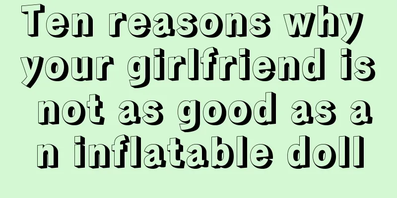 Ten reasons why your girlfriend is not as good as an inflatable doll