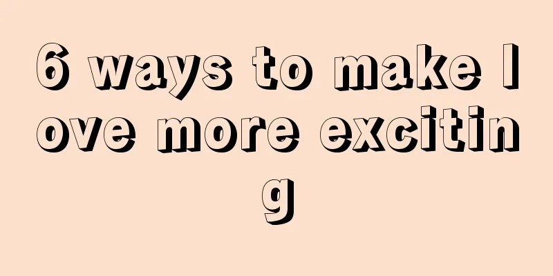 6 ways to make love more exciting