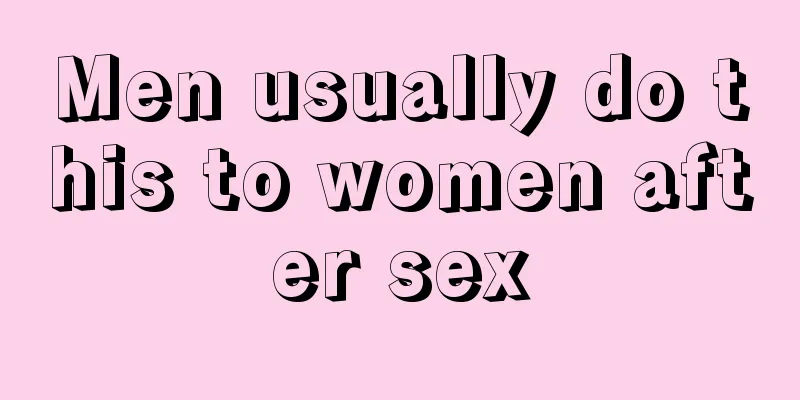 Men usually do this to women after sex