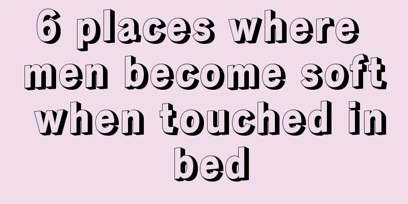 6 places where men become soft when touched in bed