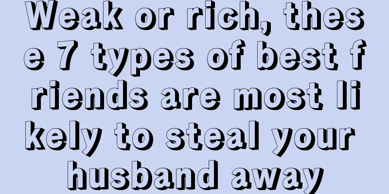 Weak or rich, these 7 types of best friends are most likely to steal your husband away