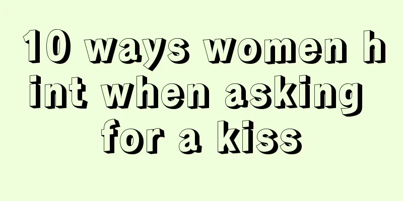 10 ways women hint when asking for a kiss