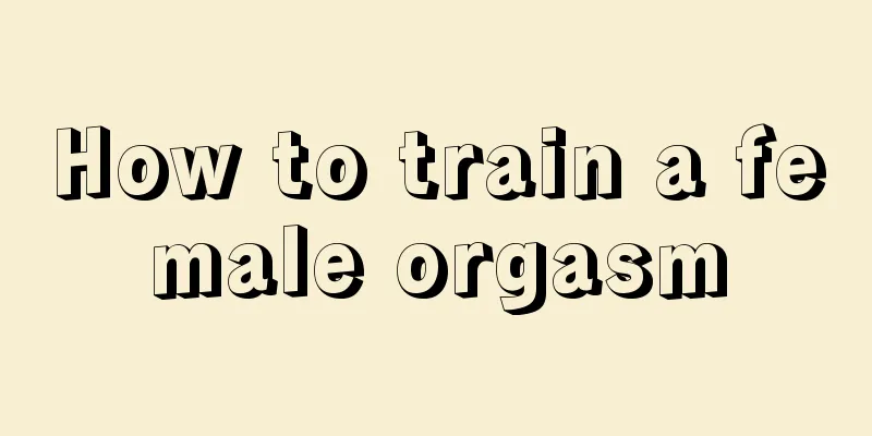 How to train a female orgasm