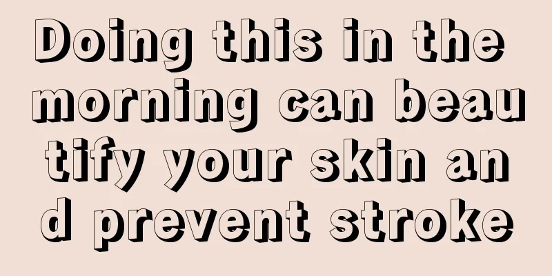 Doing this in the morning can beautify your skin and prevent stroke