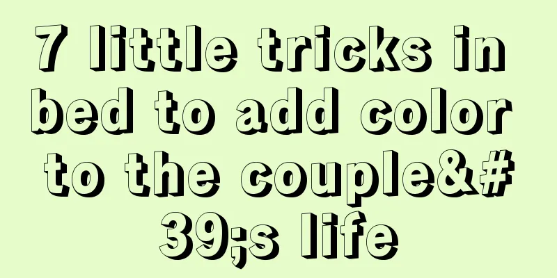 7 little tricks in bed to add color to the couple's life