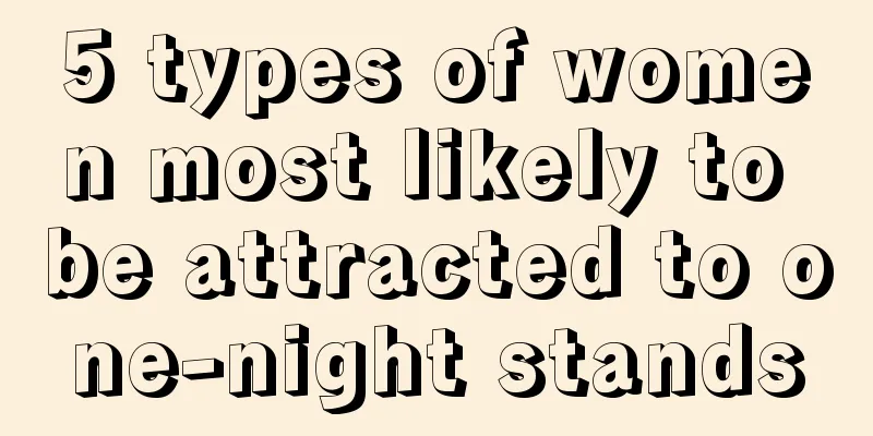 5 types of women most likely to be attracted to one-night stands