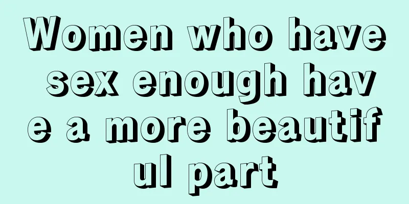 Women who have sex enough have a more beautiful part